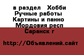  в раздел : Хобби. Ручные работы » Картины и панно . Мордовия респ.,Саранск г.